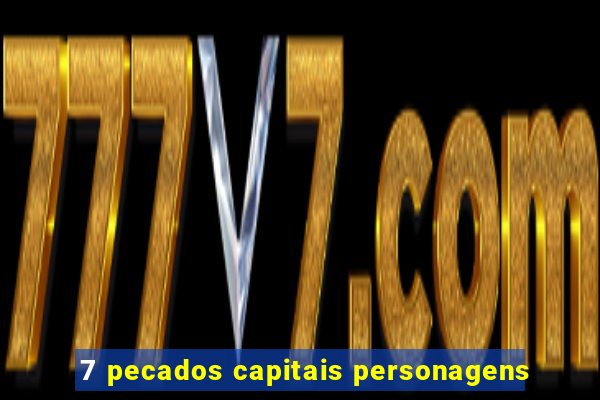 7 pecados capitais personagens